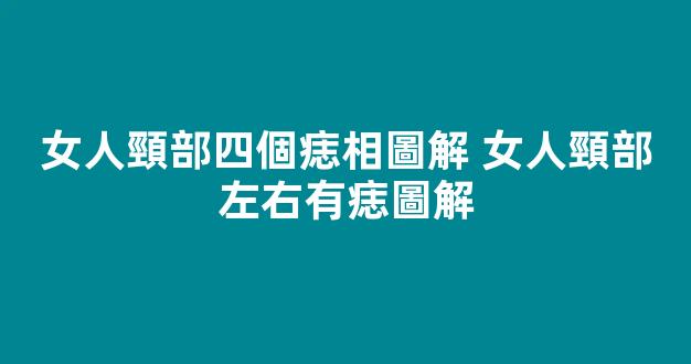 女人頸部四個痣相圖解 女人頸部左右有痣圖解